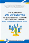 Sách chuyên khảo: ẢNH HƯỞNG CỦA AFFILIATE MARKETING TỚI QUYẾT ĐỊNH MUA SẢN PHẨM THỜI TRANG CỦA GIỚI TRẺ: NGHIÊN CỨU ĐIỂN HÌNH TẠI TỈNH THÁI NGUYÊN 