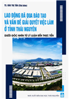 LAO ĐỘNG ĐÃ QUA ĐÀO TẠO VÀ VẤN ĐỀ GIẢI QUYẾT VIỆC LÀM Ở TỈNH THÁI NGUYÊN - DƯỚI GÓC NHÌN TỪ LÝ LUẬN ĐẾN THỰC TIỄN (Sách chuyên khảo)